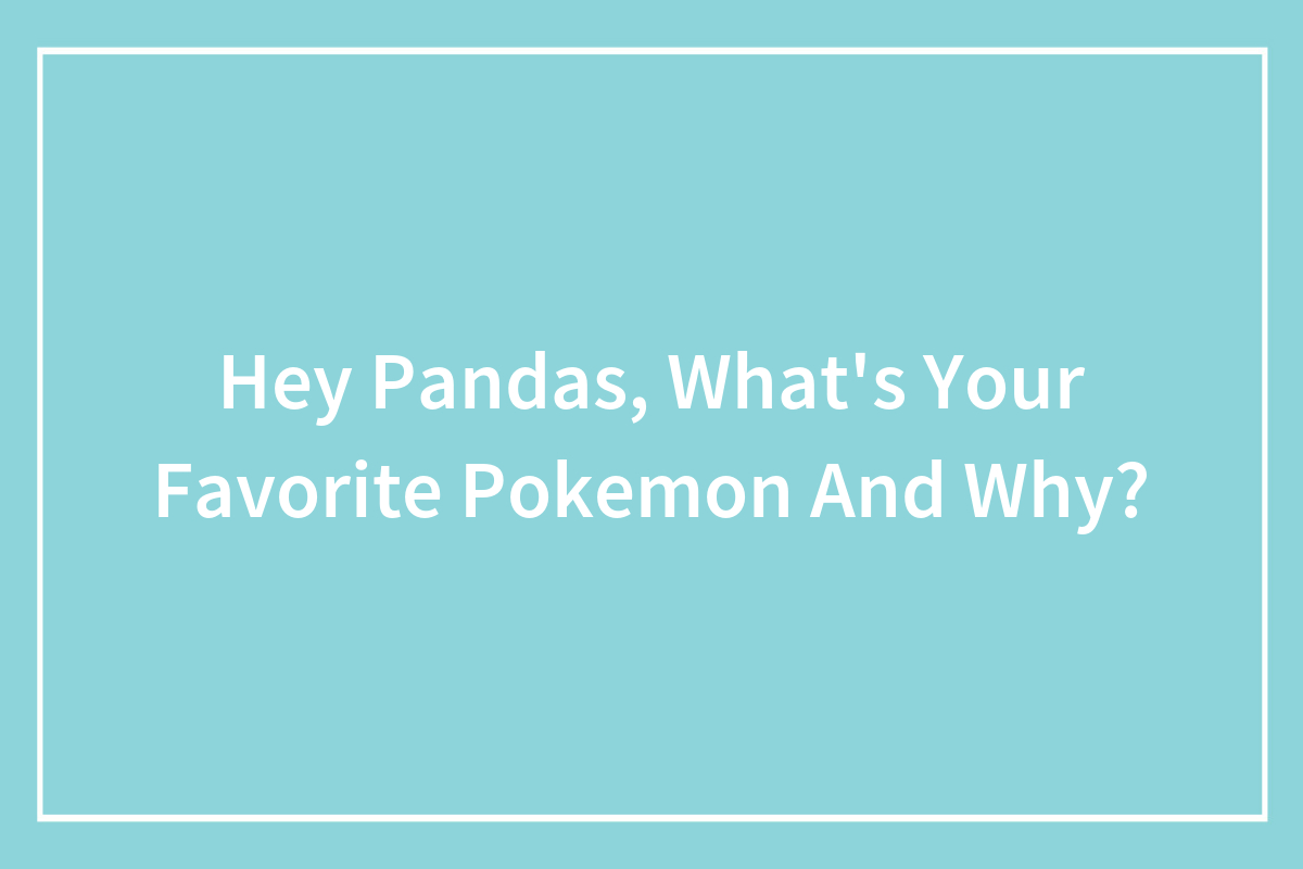 Hey Pandas Whats Your Favorite Pokemon And Why Closed Bored Panda