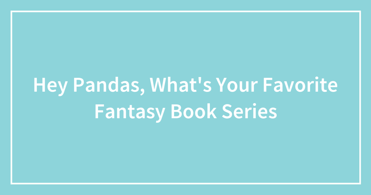 Hey Pandas, What’s Your Favorite Fantasy Book Series | Bored Panda