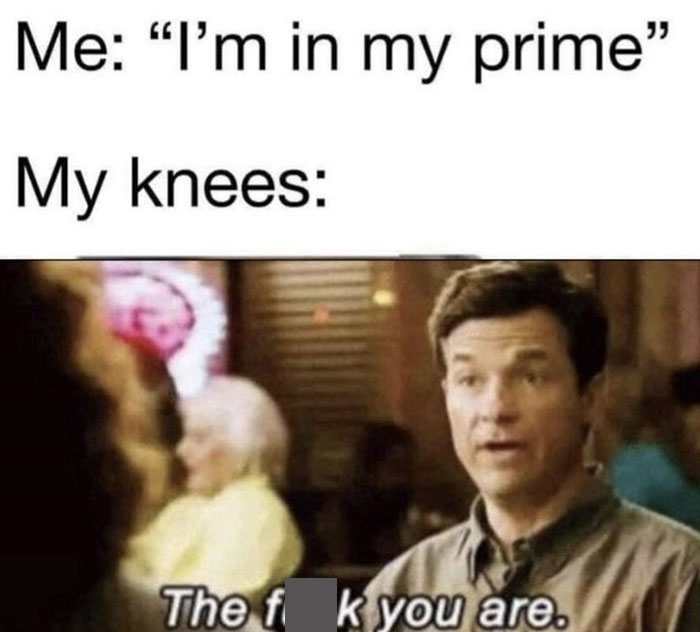 I'm in my prime vs my knees meme