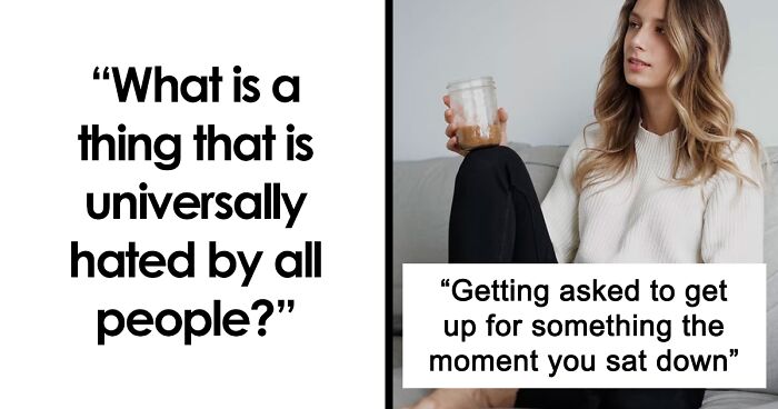 People Share 57 Things That Are Universally Hated By All