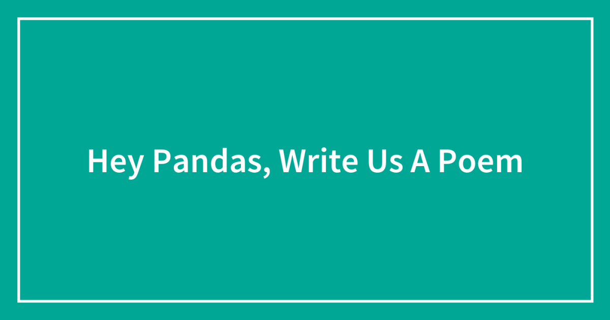 Hey Pandas, Write Us A Poem (Closed) | Bored Panda