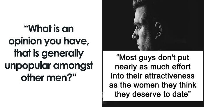 54 Men Are Sharing Their Honest Opinions That Are The Opposite Of What Most Men Think