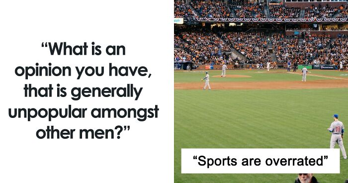 Men Are Sharing Their Opinions That Are Not Really Welcomed Among Other Men (54 Answers)