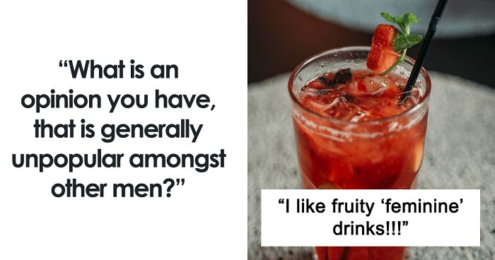 54 Men Share Their Opinions That They Think The Majority Of Men Would Disagree With