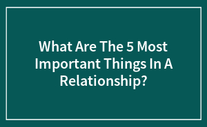 What Are The 5 Most Important Things In A Relationship?