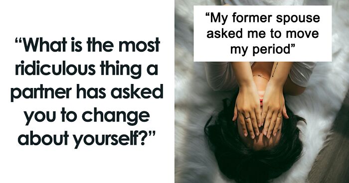 Women Share 90 Ridiculous Requests From Their Toxic Exes