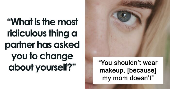 90 Women Reveal Ridiculous Things Their Exes Asked Them To Change About Themselves That Justify Why They Are No Longer In Their Lives