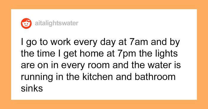 Delusional Husband Keeps All The Lights On And The Faucets Running All The Time Because He 