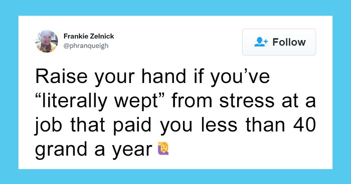 77 People On Twitter Are Sharing How Much Stress They Deal With At Their Jobs That Pay Less Than $40 Grand A Year