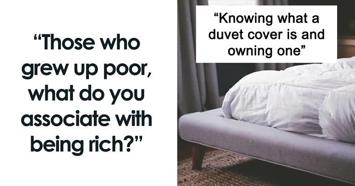 People Who Grew Up Poor Open Up About What Wealth Means To Them (73 Answers)