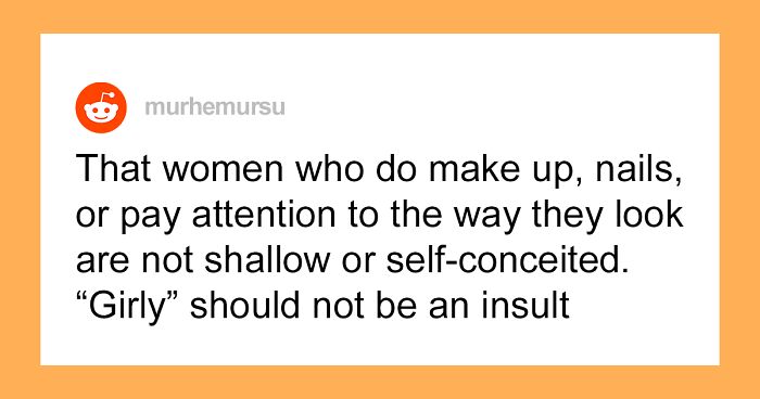 68 Women Share Examples Of Misogyny That They Internalized And Now Have To Remind Themselves To Unlearn