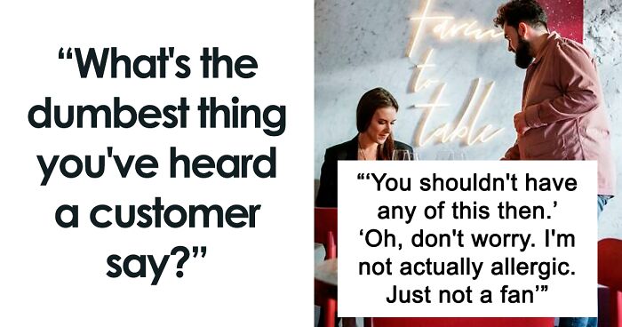 108 People Share Some Of The Most Ridiculous Customer Demands They’ve Heard