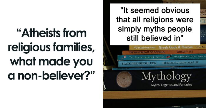 52 Atheists Who Grew Up In Religious Families Reveal What Finally Turned Them Into Non-Believers