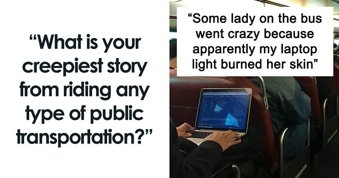 People Share 70 Creepy And Disturbing Interactions They've Had On Public Transport