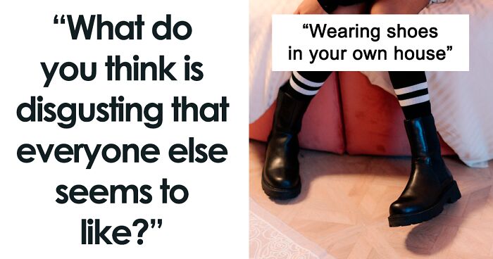 85 People List Things Everyone Else Seems To Like, But They Find Disgusting