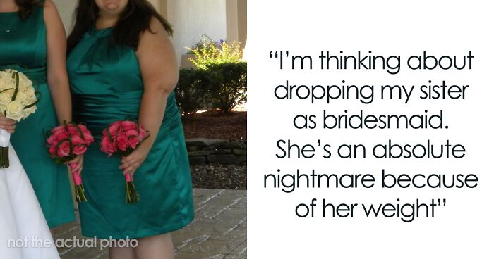 “I Think She's Going To Be So Hard To Dress Because Of How Big She Is”: Bride Wants To Drop Her Sister As A Bridesmaid