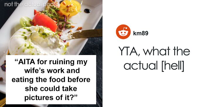 “Am I Wrong For Ruining My Wife’s Work And Eating The Food Before She Could Take Pictures Of It?”