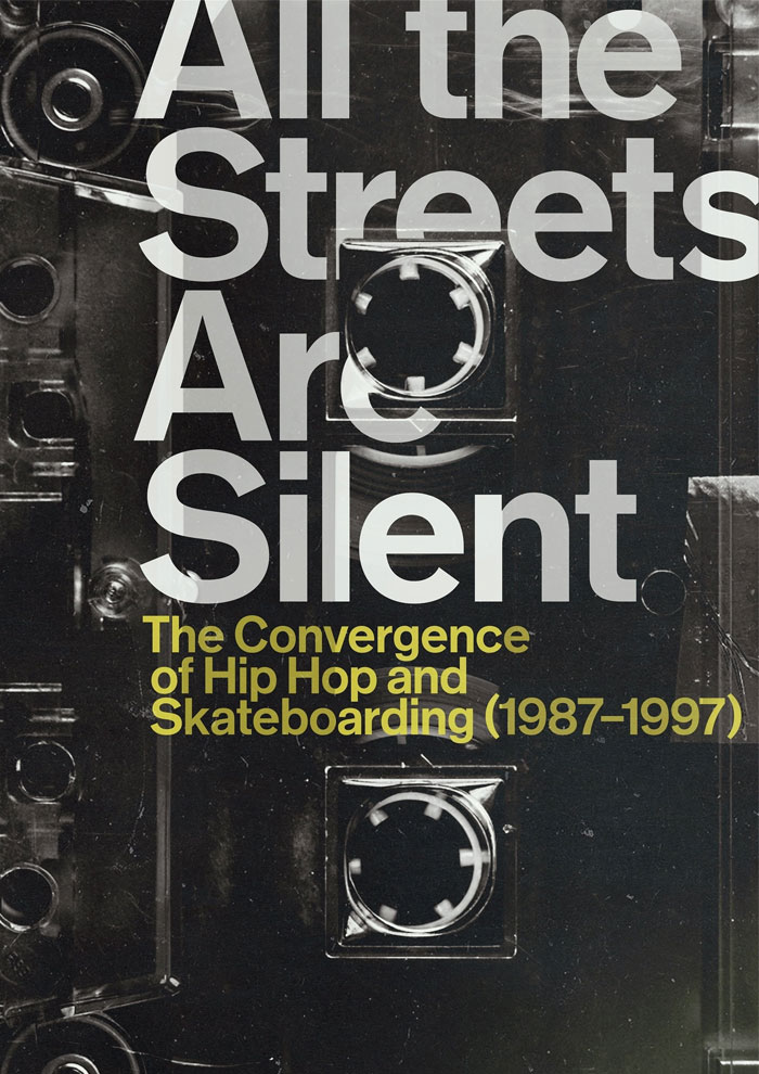 All The Streets Are Silent: The Convergence Of Hip Hop And Skateboarding (1987-1997)