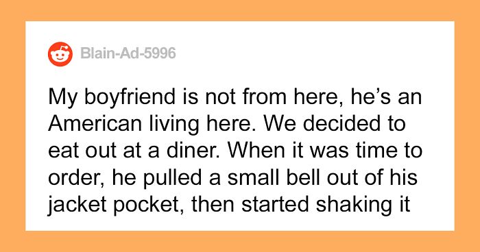 Guy Accuses Girlfriend Of Ruining Dinner After She Cancels It Because He Brought An Actual Bell To Call Servers And Said It's Normal In America