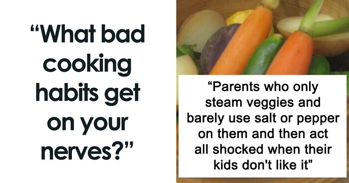 42 People Are Sharing The Cooking Habits That Annoy Them The Most, And They Might Actually Surprise You