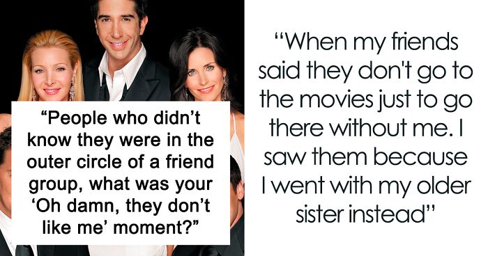 75 People Remember Moments When They Realized Their Friends Don't Like Or Care About Them