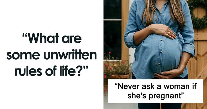 50 Of The Best Answers To “What Are Some Unwritten Rules Of Life?”