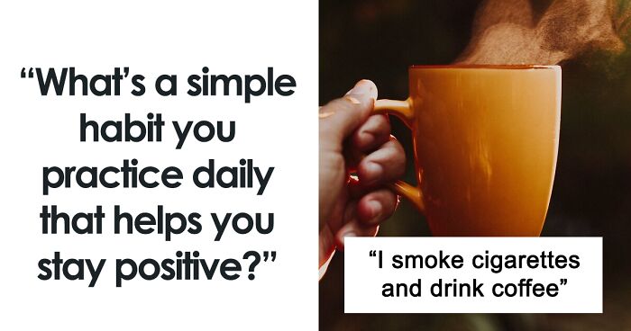 People Share 70 Honest Ways They Make Their Everyday Lives A Little More Positive