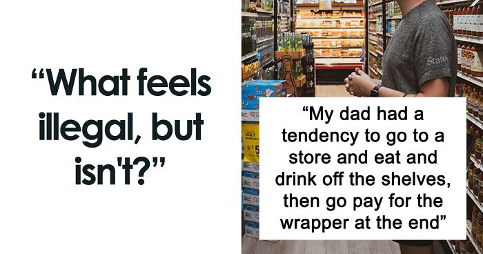 50 People Share Things That Feel Illegal Even Though They're Perfectly Fine