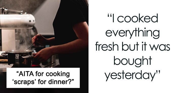  Girlfriend Wonders If It Was Wrong Of Her To Cook From Leftovers After Her Boyfriend Calls Her A 