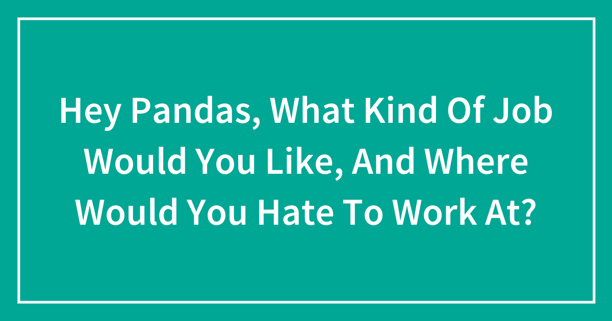 Hey Pandas, What Kind Of Job Would You Like, And Where Would You Hate ...