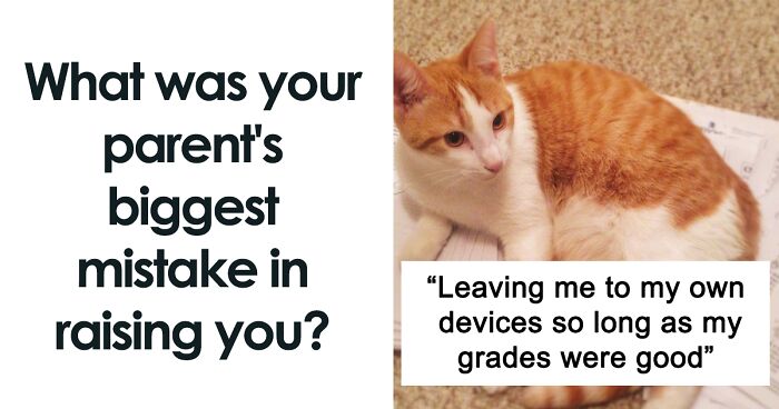 41 People Reveal The Biggest Mistakes Their Parents Made In Regards To Their Upbringing