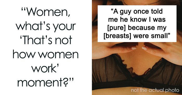 35 Times Women Were Surprised By How Completely Oblivious People Are To How Women Actually 