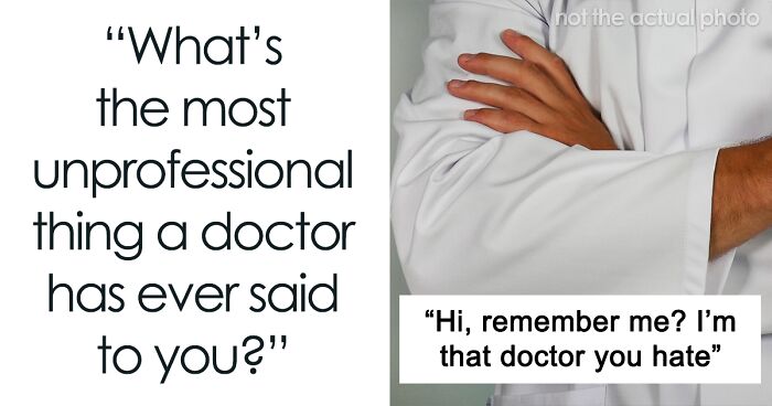 80 People Share How Their Doctors Crossed The Line By Saying The Most Unprofessional Things