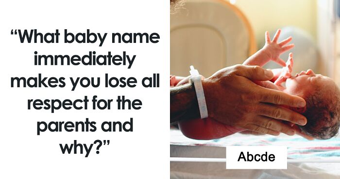 People Share 77 Ridiculous, Unfortunate, And Simply Horrible Baby Names That Made Lose Every Bit Of Respect For Their Parents