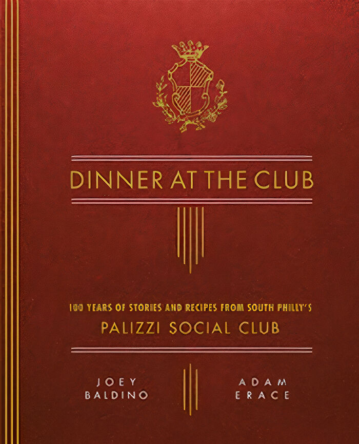 "Dinner At The Club: 100 Years Of Stories And Recipes From South Philly's Palizzi Social Club" By Joey Baldino And Adam Erace