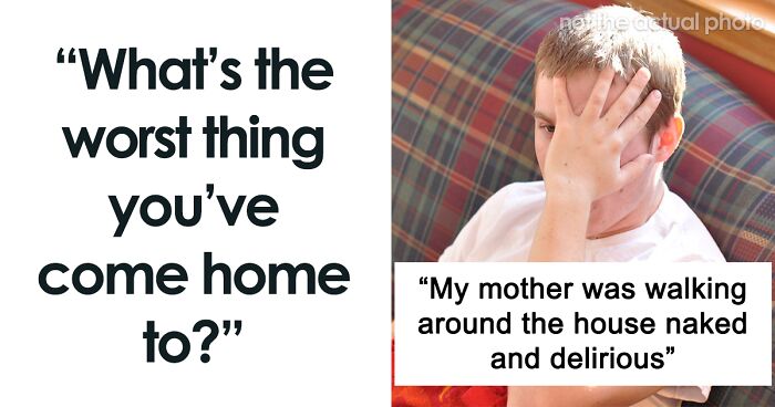 42 Wild, Disturbing Or Genuinely Scary Things People Have Come Home To, As Shared On This Online Thread