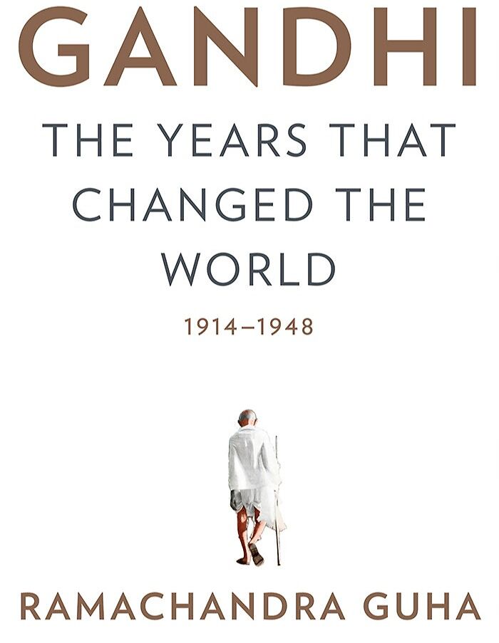 Gandhi: The Years That Changed The World, 1914–1948 By Ramachandra Guha