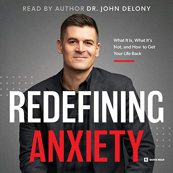 Redefining Anxiety: What It Is, What It’s Not, And How To Get Your Life Back By Dr. John Delony