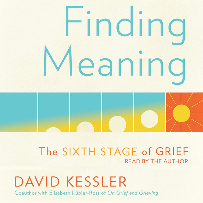 Finding Meaning: The Sixth Stage Of Grief By David Kessler