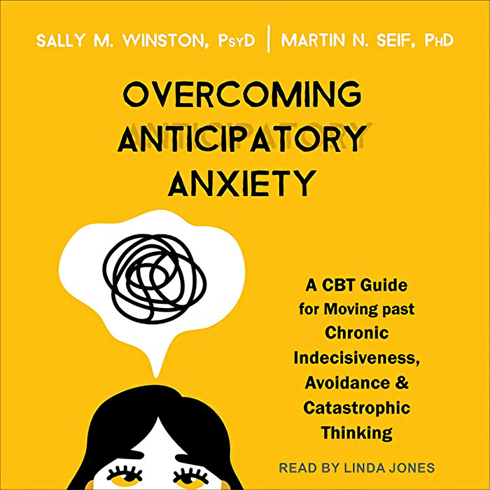 Overcoming Anticipatory Anxiety By Sally M. Winston Psyd, Martin N. Seif Phd