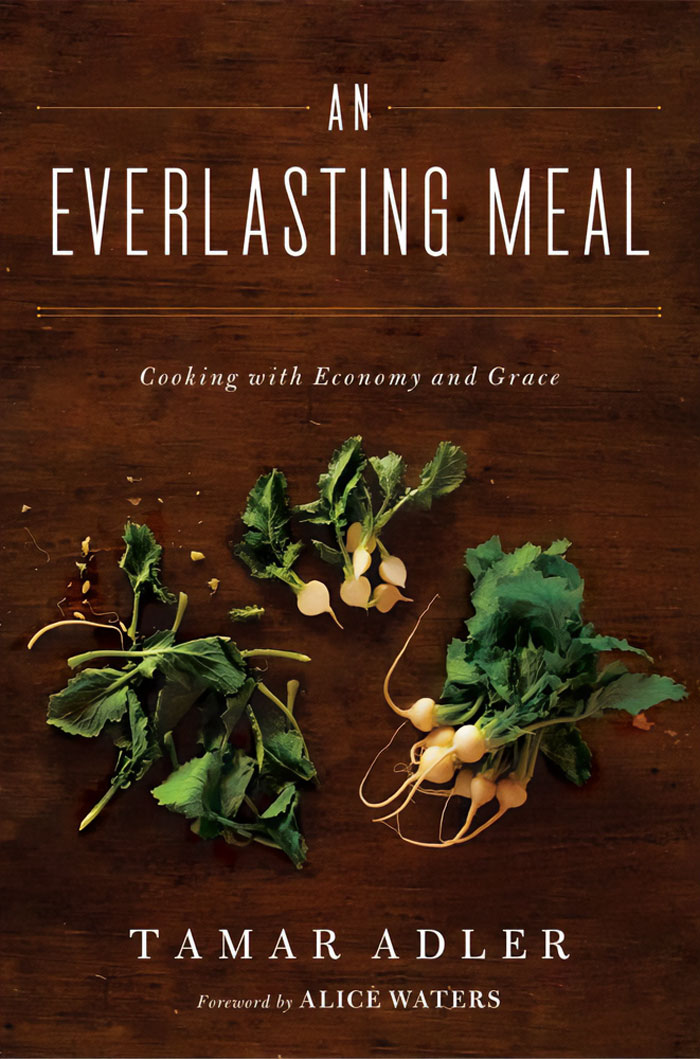 "An Everlasting Meal: Cooking With Economy And Grace" By Tamar Adler And Alice Waters