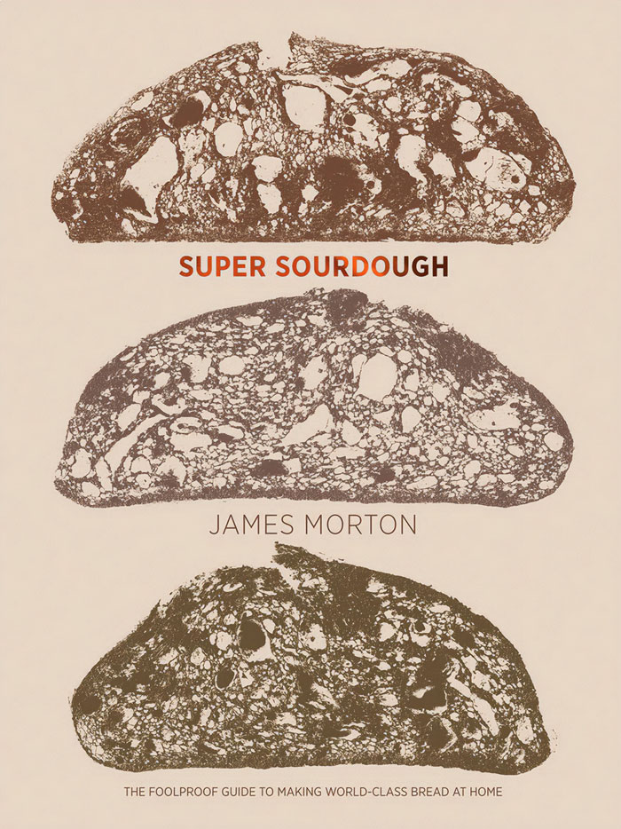 "Super Sourdough: The Foolproof Guide To Making World-Class Bread At Home" By James Morton