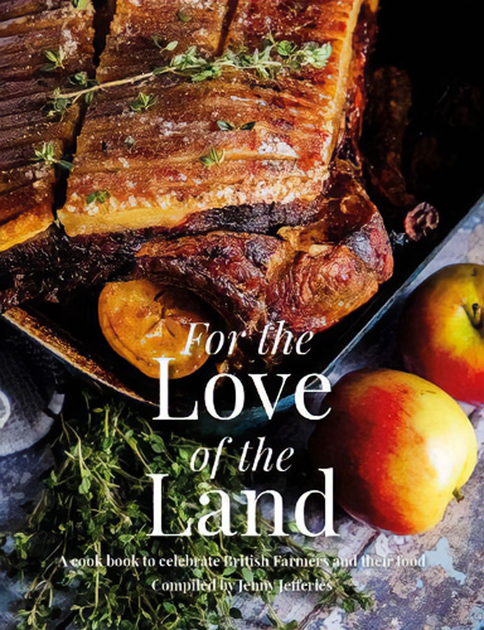 "For The Love Of The Land: A Cook Book To Celebrate British Farmers And Their Food" By Jenny Jefferies