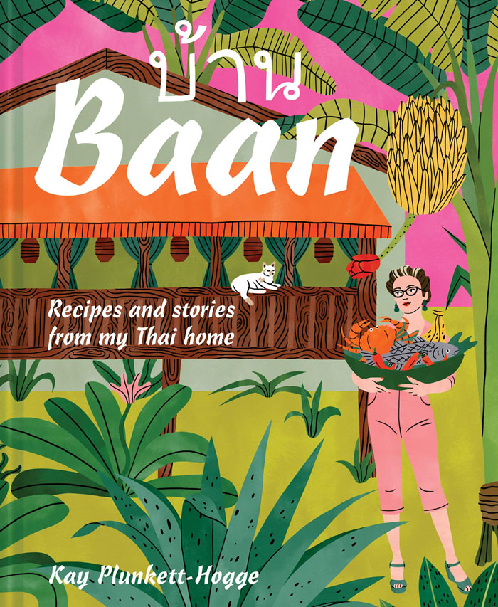 "Baan: Recipes And Stories From My Thai Home" By Kay Plunkett-Hogge