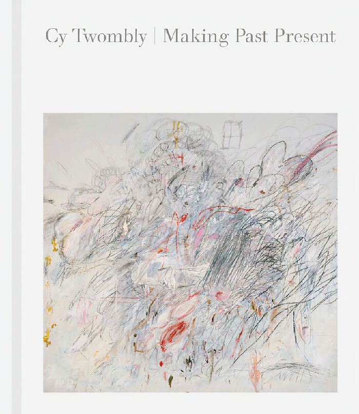 "Cy Twombly: Making Past Present" By Christine Kondoleon, Kate Nesin