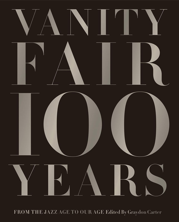 "Vanity Fair 100 Years: From The Jazz Age To Our Age" By Graydon Carter 