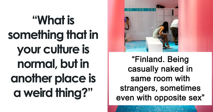 80 People List Normal Things In Their Culture That The Rest Of The World Finds Bizarre