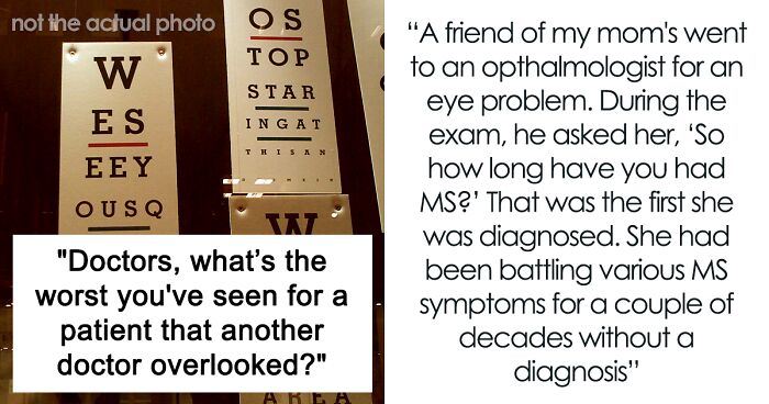 “Doctors, What Was The Worst Thing You’ve Seen In A Patient That Another Doctor Overlooked?” (46 Answers)