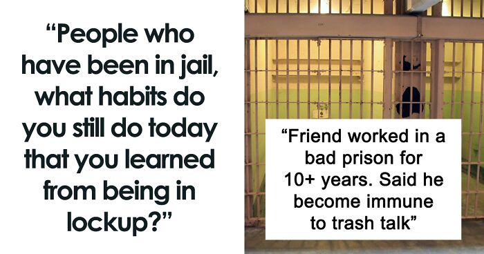 “People Who Have Been In Jail, What Habits Do You Still Do Today That You Learned From Being In Lockup?” (36 Answers)