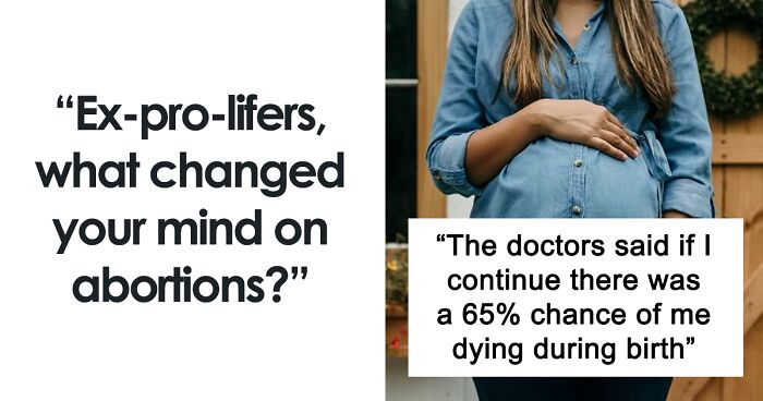 “Ex-Pro-Lifers, What Changed Your Mind On Abortions?” (72 Answers)